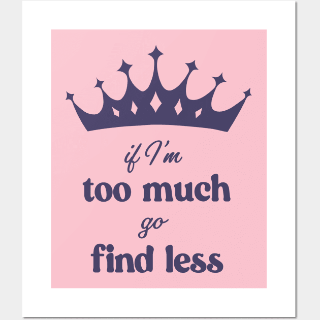 If I'm Too Much Go Find Less crown queen special Wall Art by xenotransplant